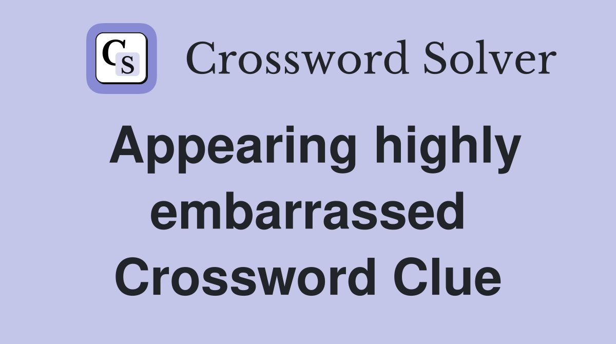 Appearing highly embarrassed Crossword Clue