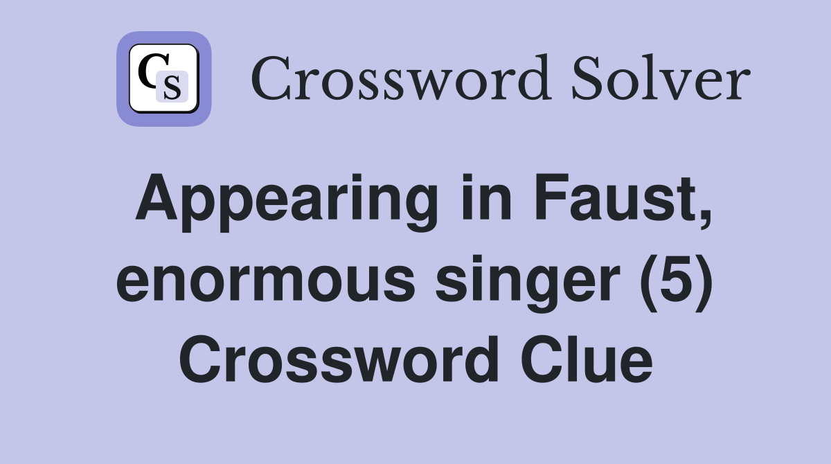 Appearing in Faust, enormous singer (5) Crossword Clue