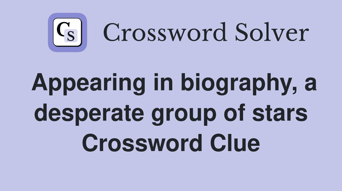 Appearing in biography, a desperate group of stars Crossword Clue