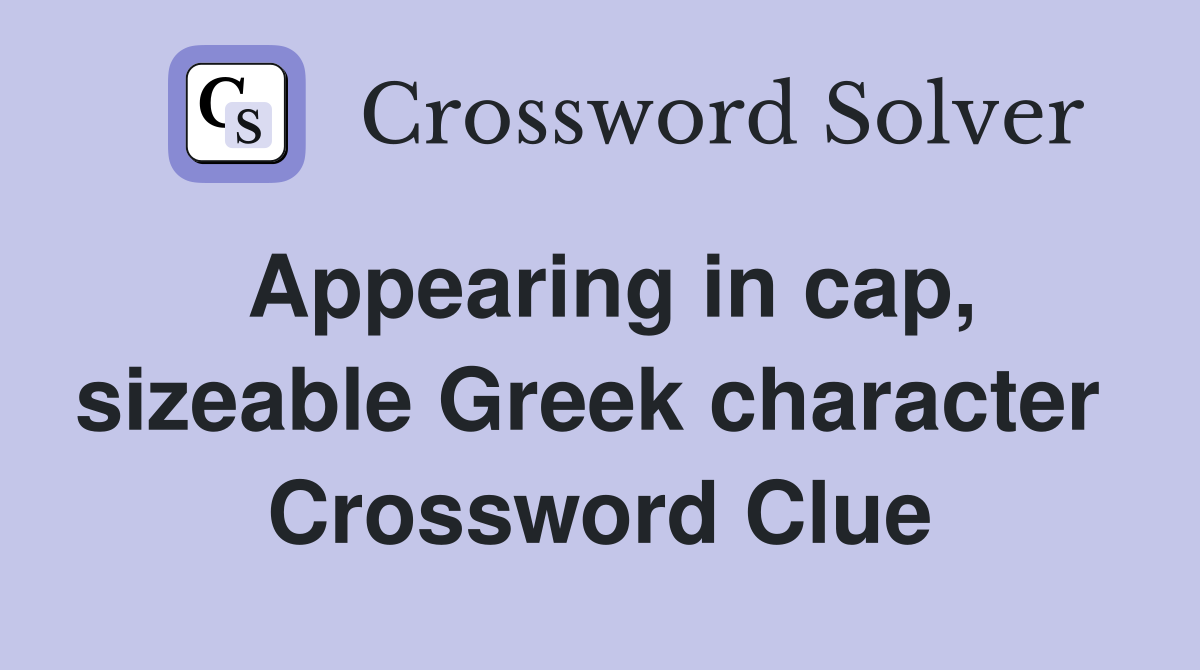 Appearing in cap, sizeable Greek character  Crossword Clue