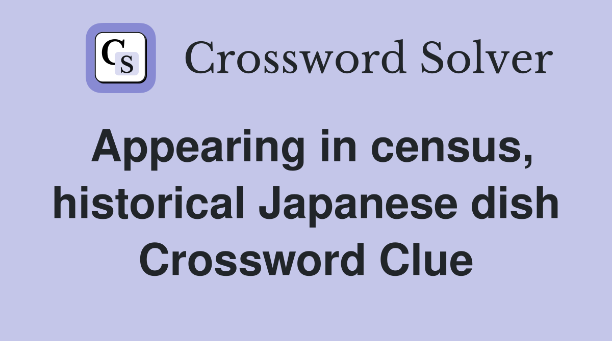Appearing in census, historical Japanese dish Crossword Clue
