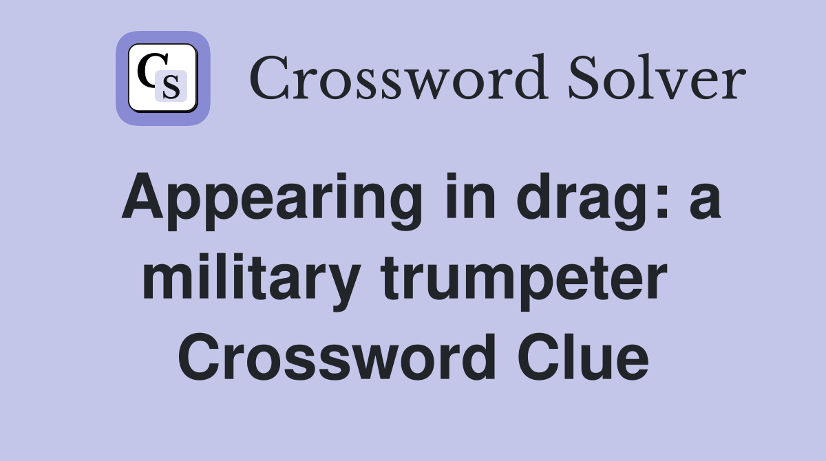 Appearing in drag: a military trumpeter  Crossword Clue