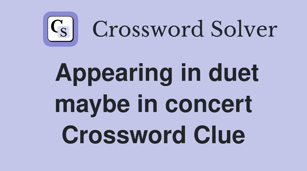 Appearing in duet maybe in concert Crossword Clue