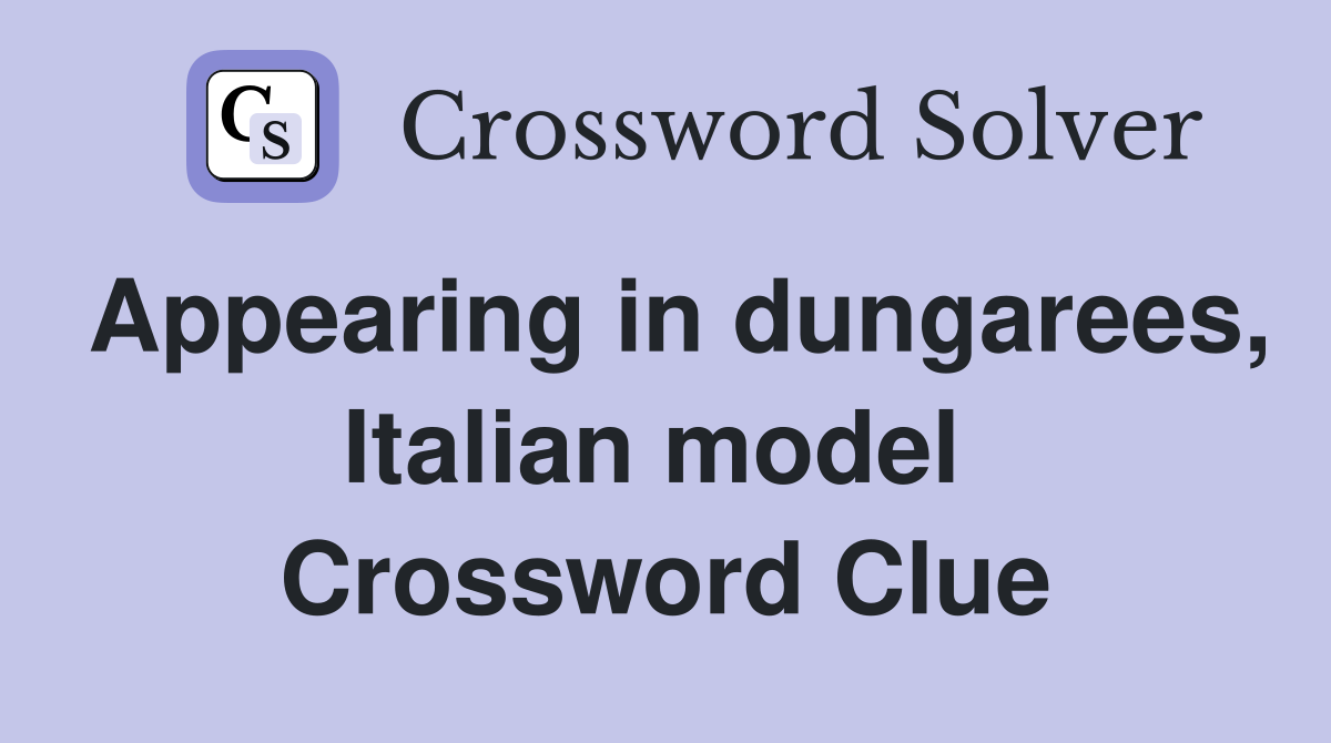 Appearing in dungarees, Italian model  Crossword Clue