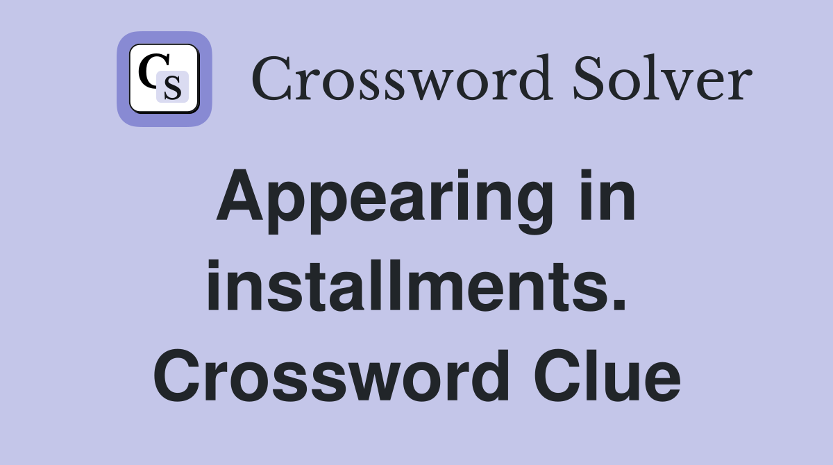 Appearing in installments. Crossword Clue