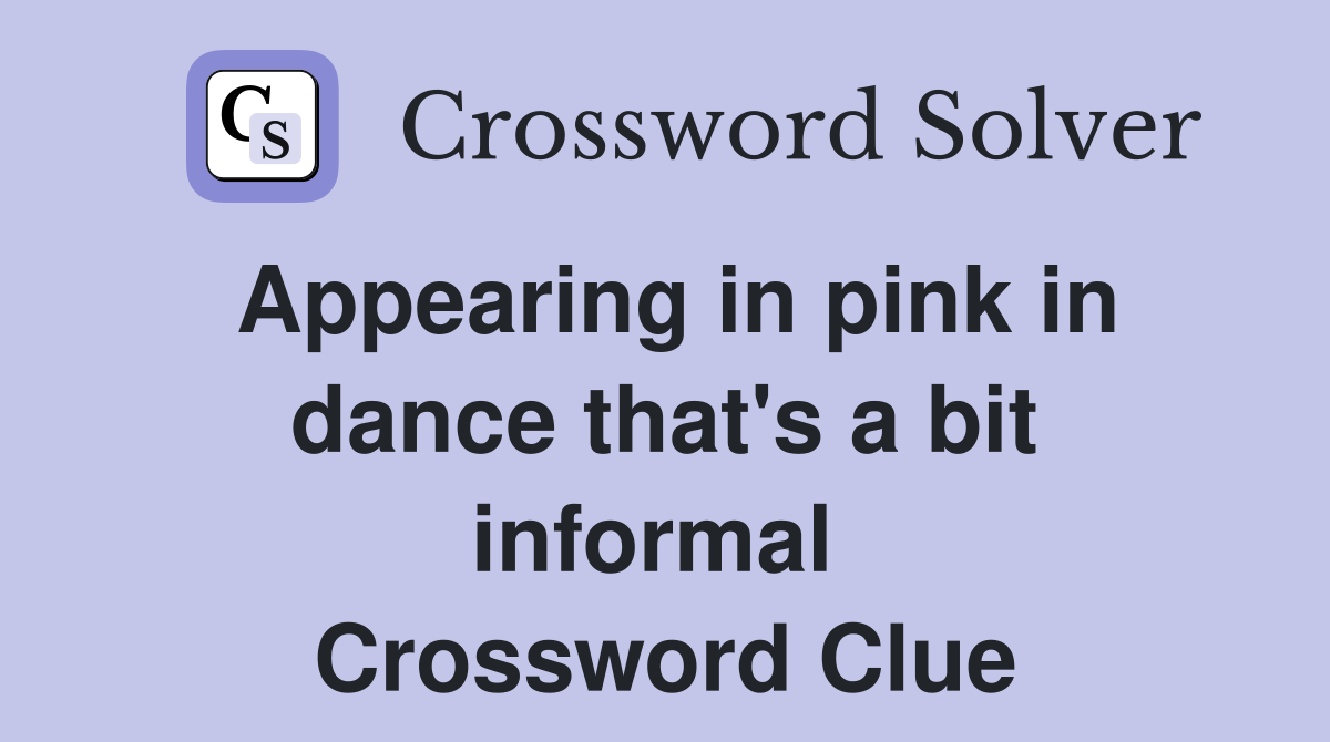 Appearing in pink in dance that's a bit informal  Crossword Clue