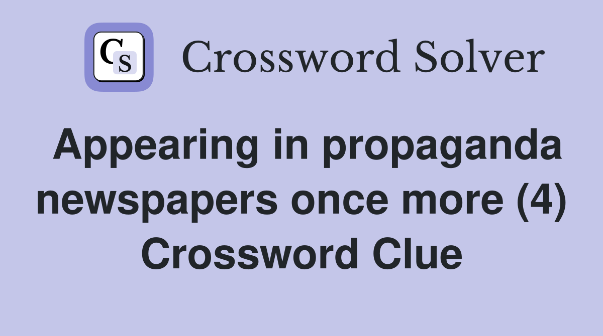 Appearing in propaganda newspapers once more (4) Crossword Clue