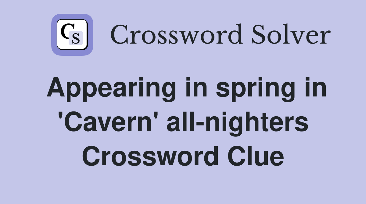 Appearing in spring in 'Cavern' all-nighters Crossword Clue