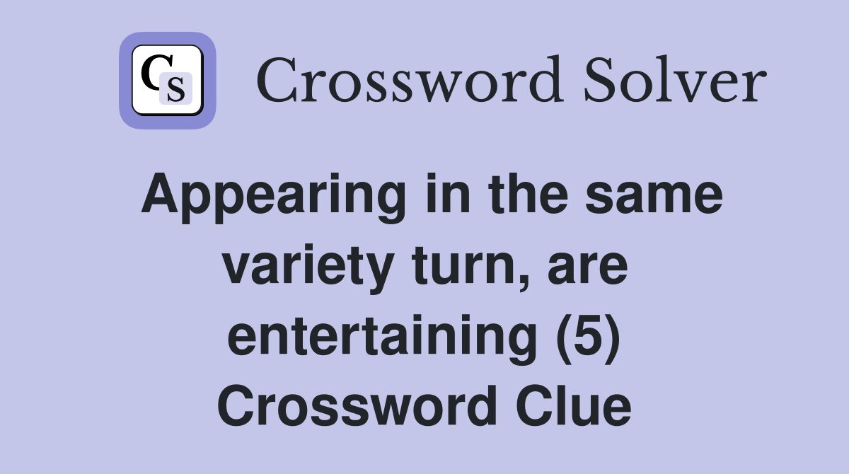Appearing in the same variety turn, are entertaining (5) Crossword Clue