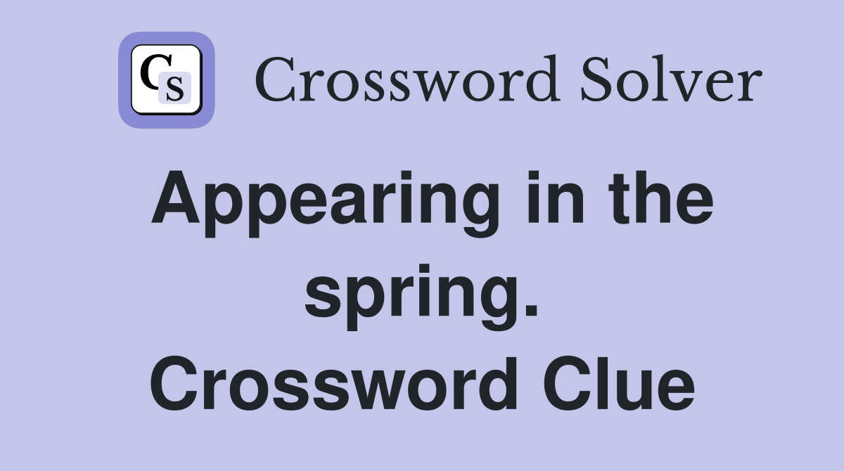 Appearing in the spring. Crossword Clue