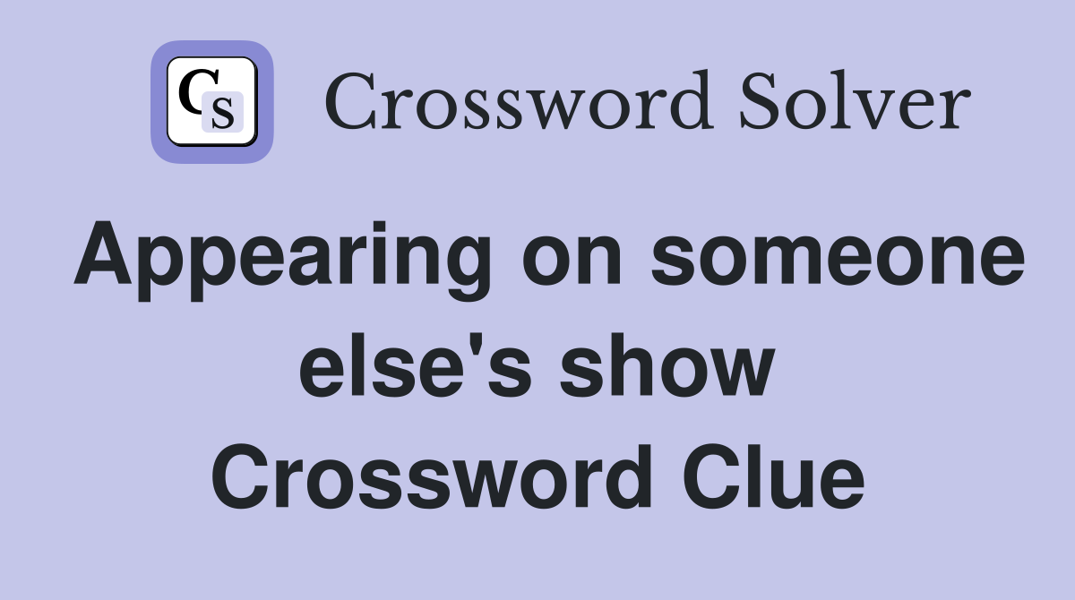 Appearing on someone else's show Crossword Clue