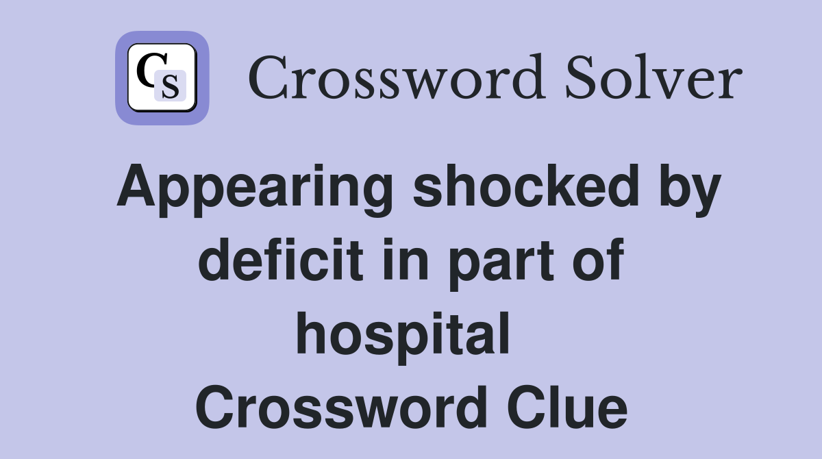 Appearing shocked by deficit in part of hospital  Crossword Clue