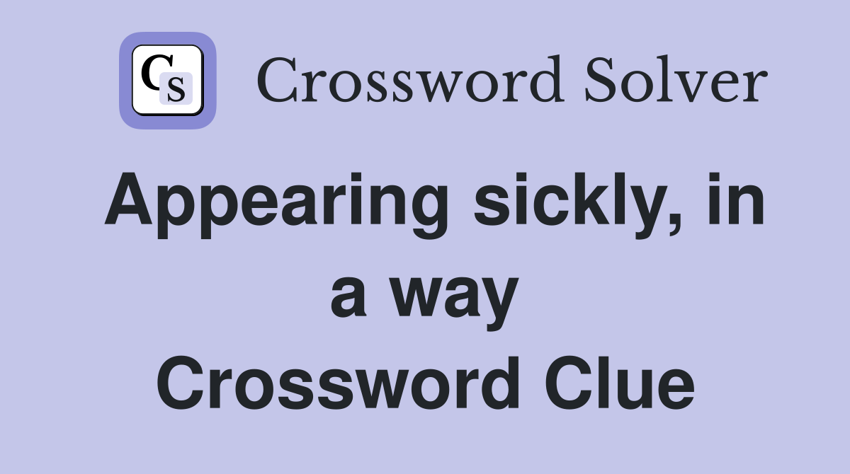 Appearing sickly, in a way Crossword Clue