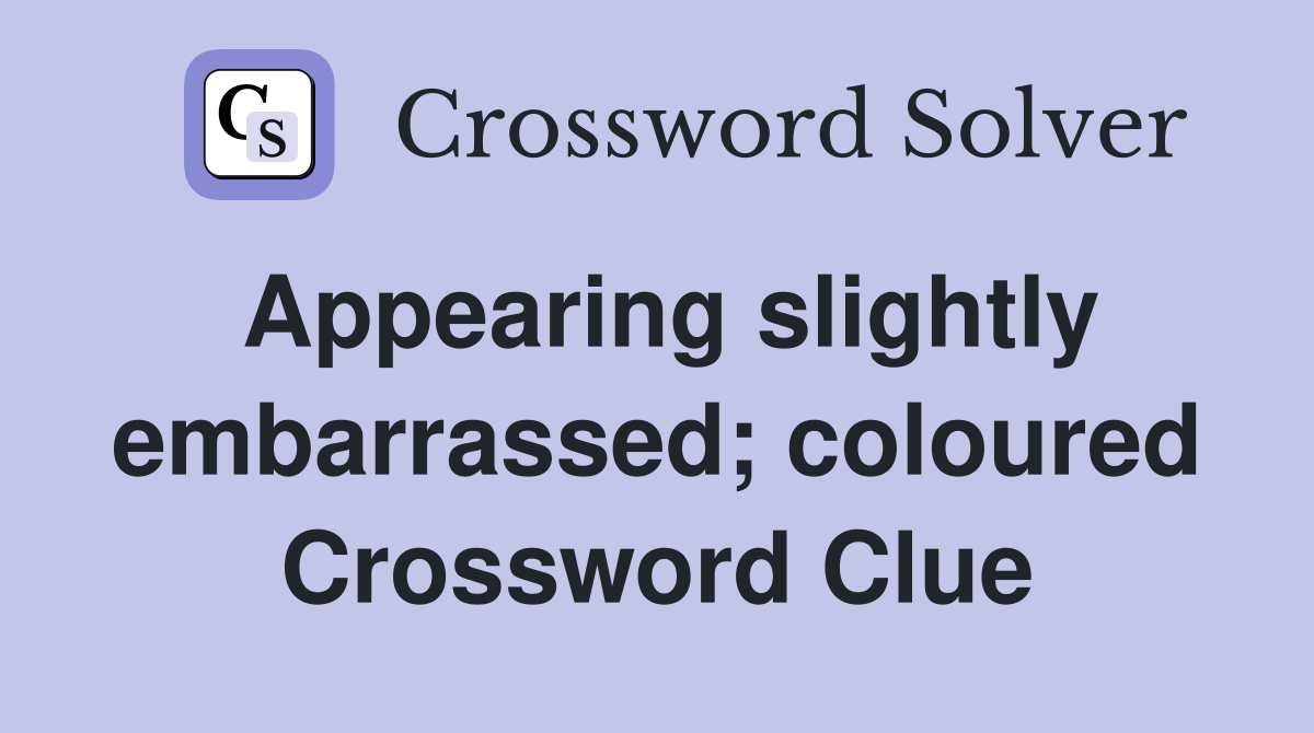 Appearing slightly embarrassed; coloured Crossword Clue