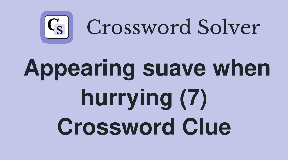 Appearing suave when hurrying (7) Crossword Clue