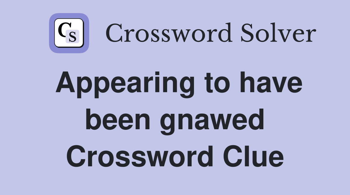 Appearing to have been gnawed Crossword Clue