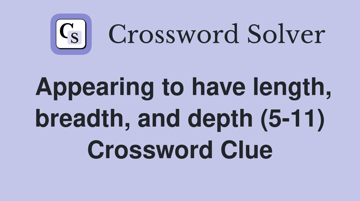 Appearing to have length, breadth, and depth (5-11) Crossword Clue