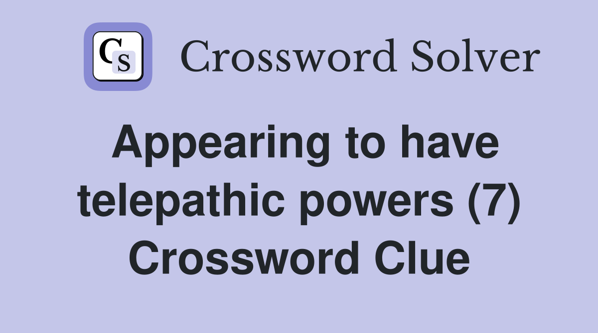 Appearing to have telepathic powers (7) Crossword Clue