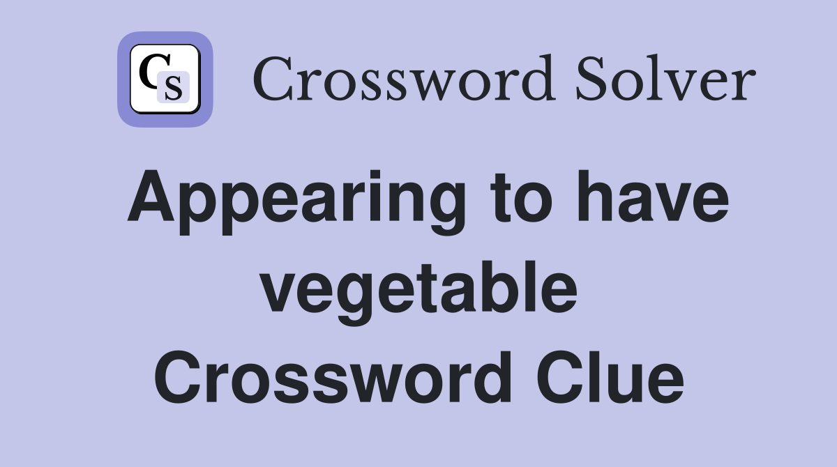 Appearing to have vegetable Crossword Clue