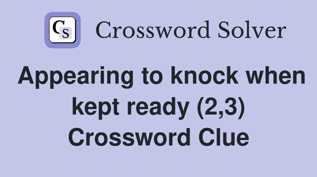 Appearing to knock when kept ready (2,3) Crossword Clue