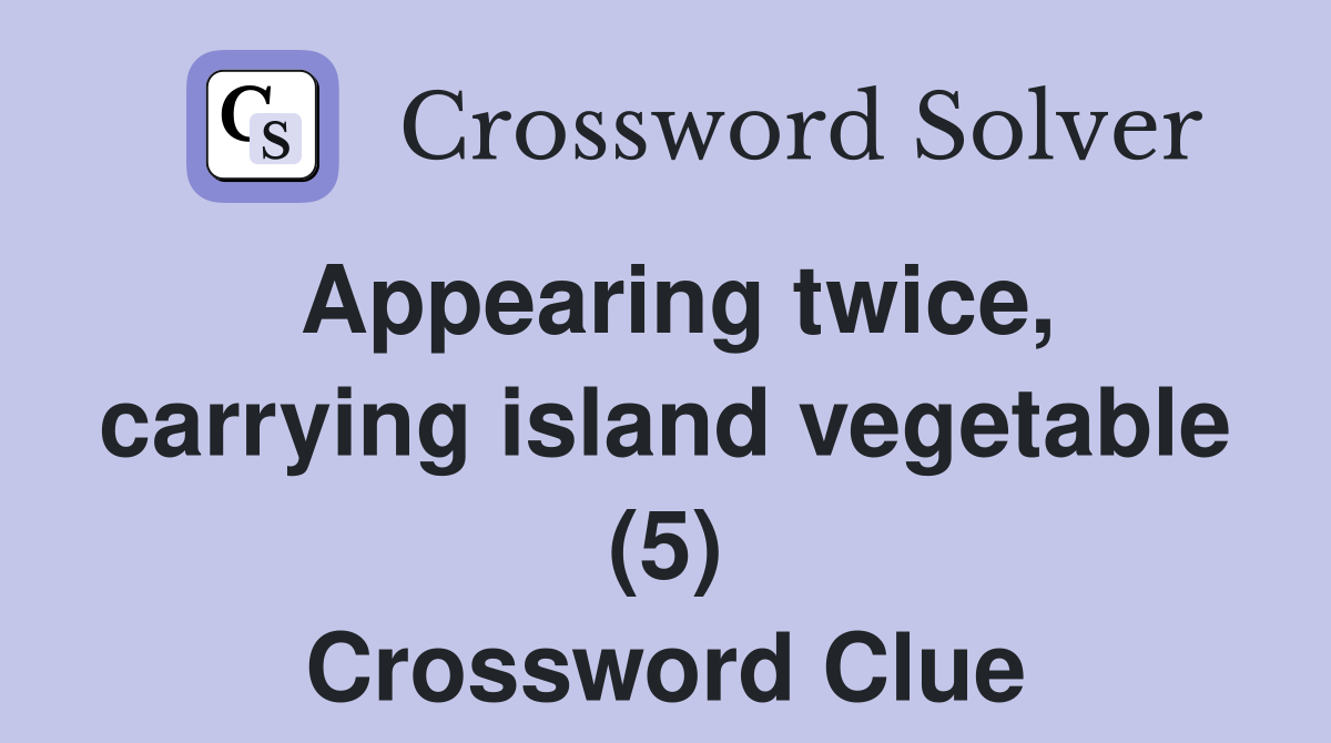 Appearing twice, carrying island vegetable (5) Crossword Clue