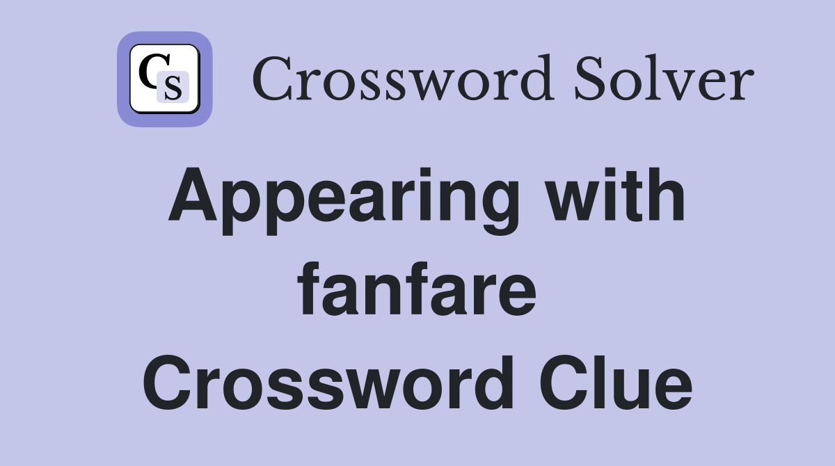 Appearing with fanfare Crossword Clue