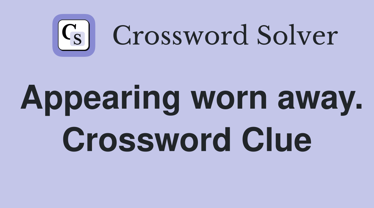 Appearing worn away. Crossword Clue