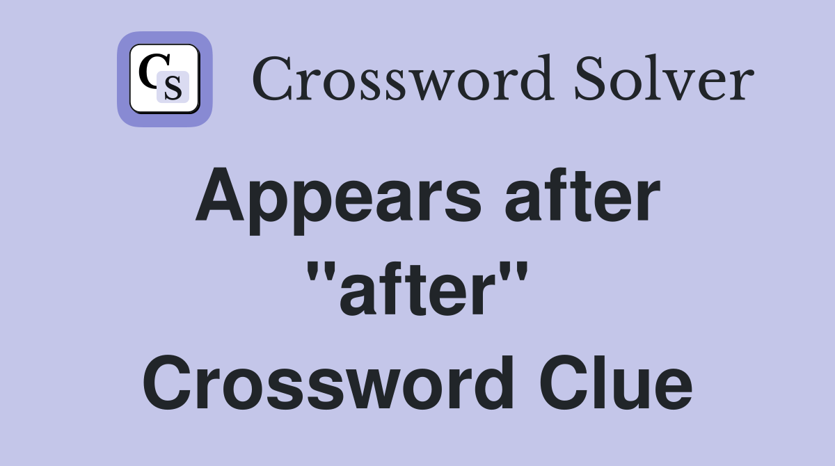 Appears after "after" Crossword Clue