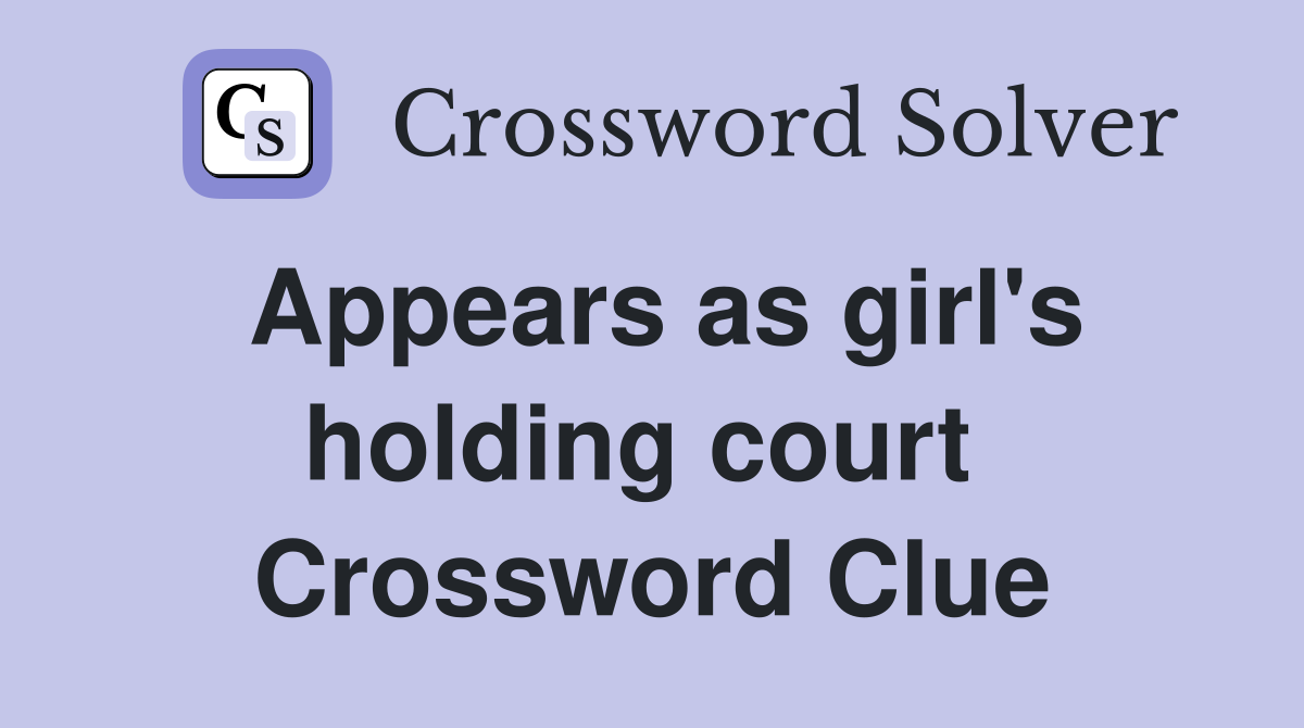 Appears as girl's holding court  Crossword Clue