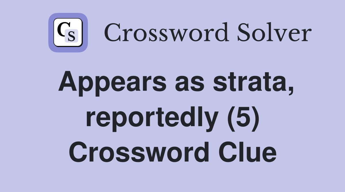 Appears as strata, reportedly (5) Crossword Clue