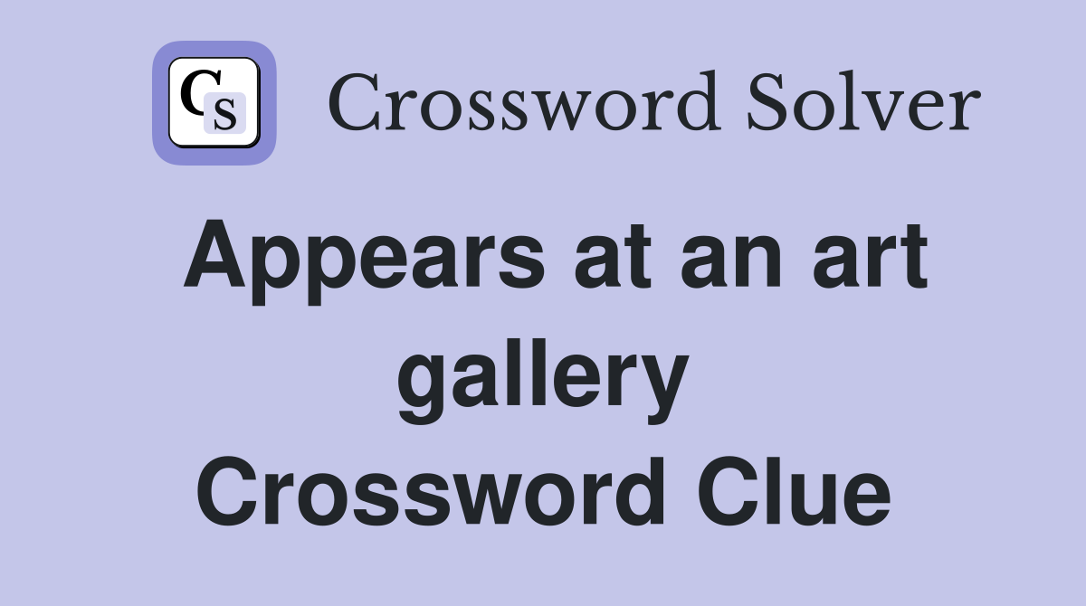 Appears at an art gallery Crossword Clue