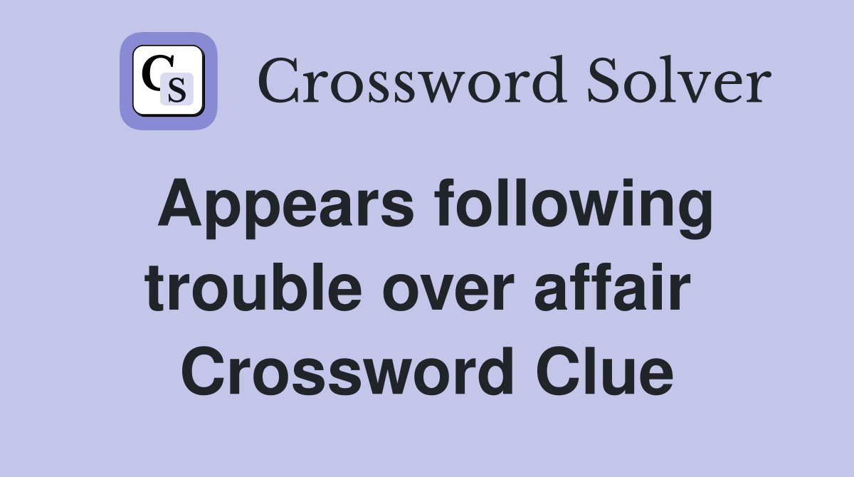 Appears following trouble over affair  Crossword Clue