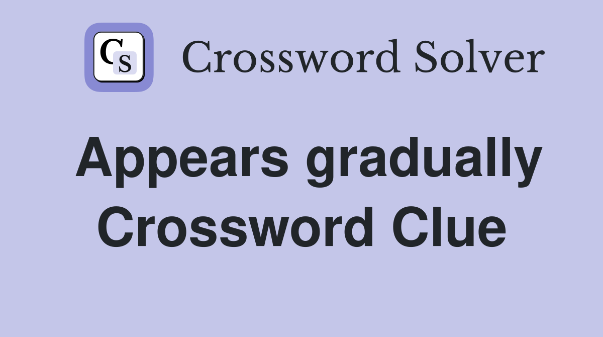 Appears gradually Crossword Clue