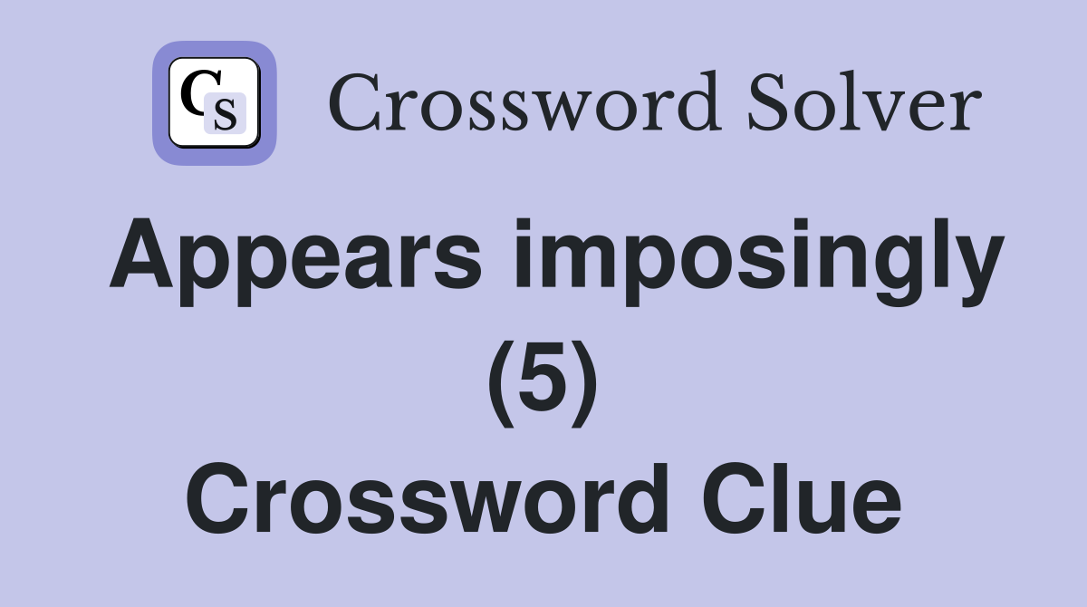 Appears imposingly (5) Crossword Clue