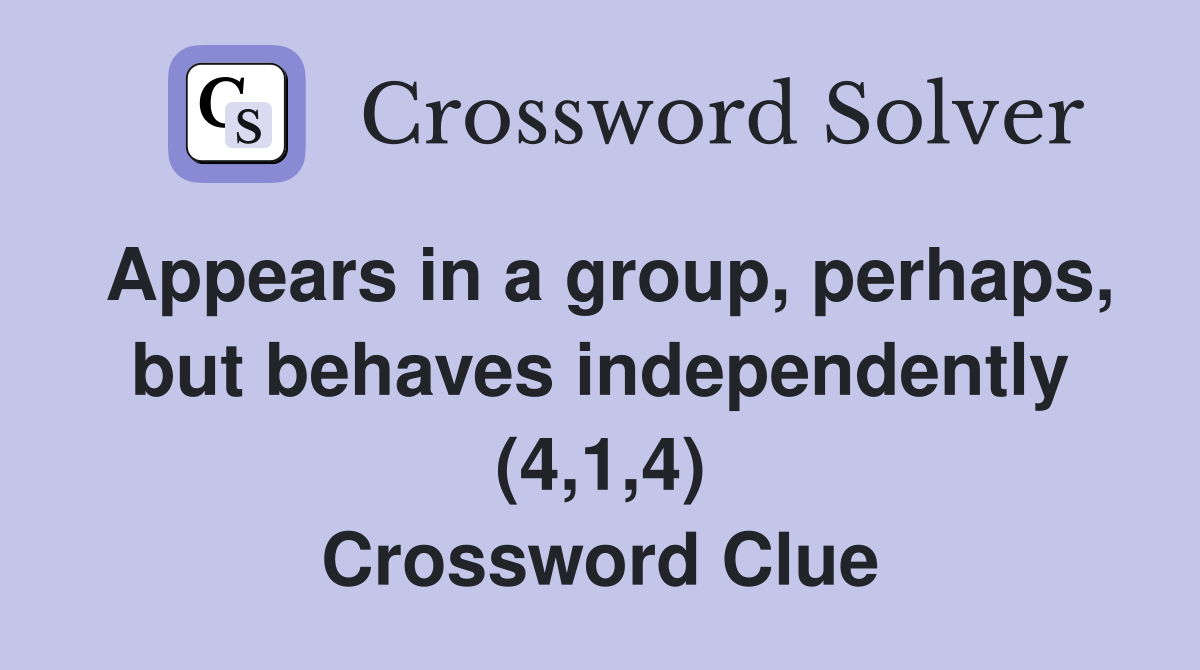Appears in a group, perhaps, but behaves independently (4,1,4) Crossword Clue