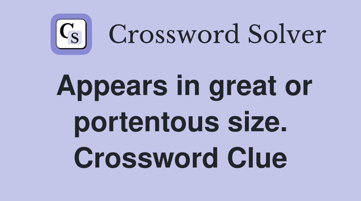 Appears in great or portentous size. Crossword Clue