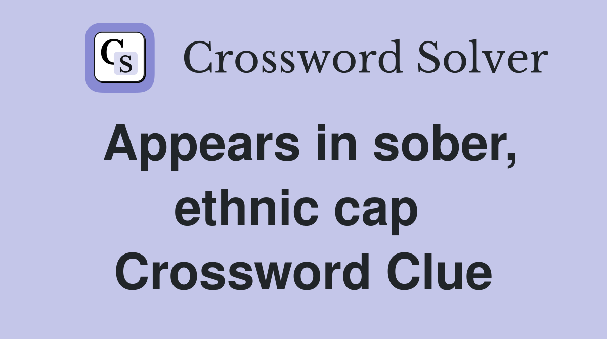 Appears in sober, ethnic cap  Crossword Clue
