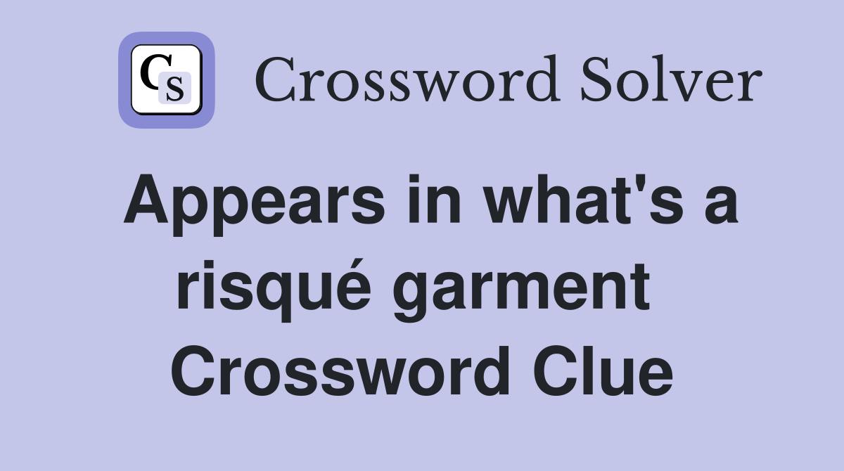 Appears in what's a risqué garment  Crossword Clue