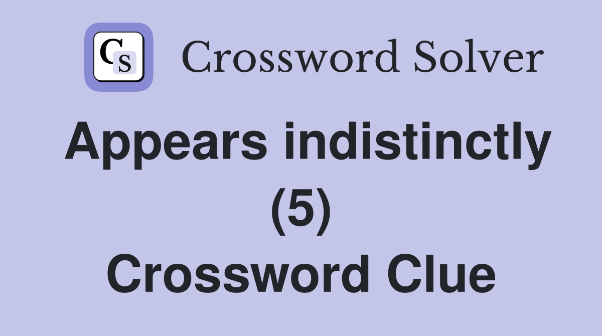 Appears indistinctly (5) Crossword Clue
