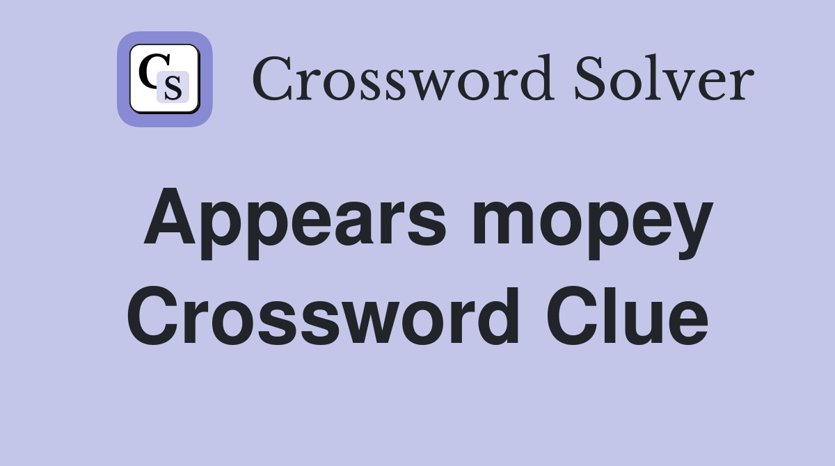 Appears mopey Crossword Clue