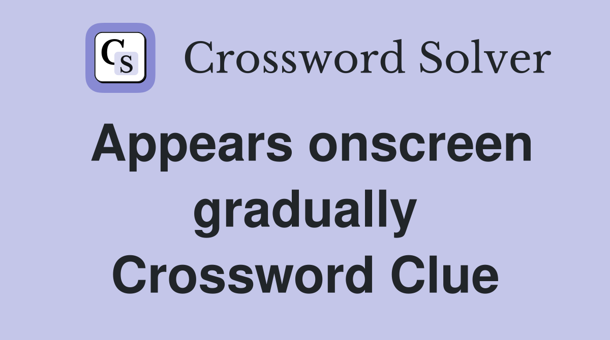 Appears onscreen gradually Crossword Clue