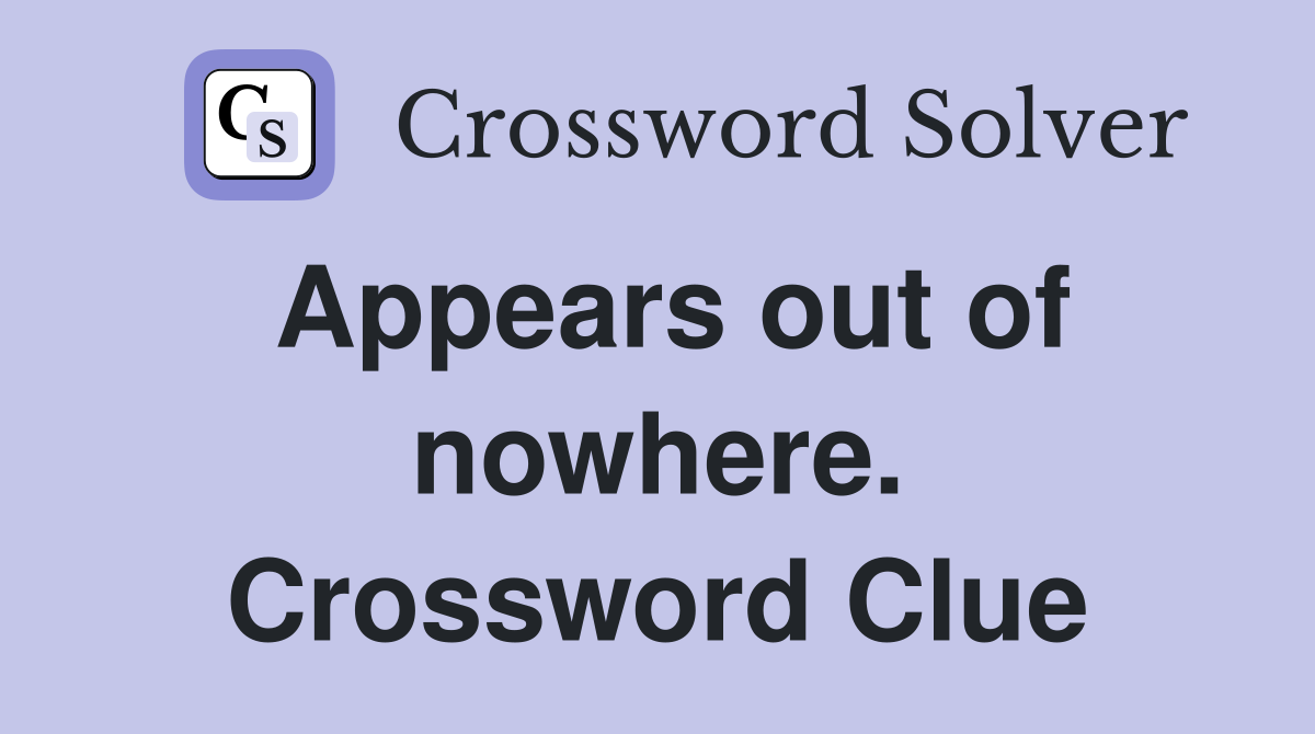 Appears out of nowhere. Crossword Clue
