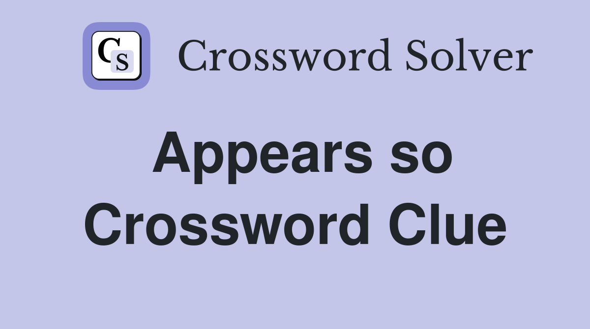 Appears so Crossword Clue