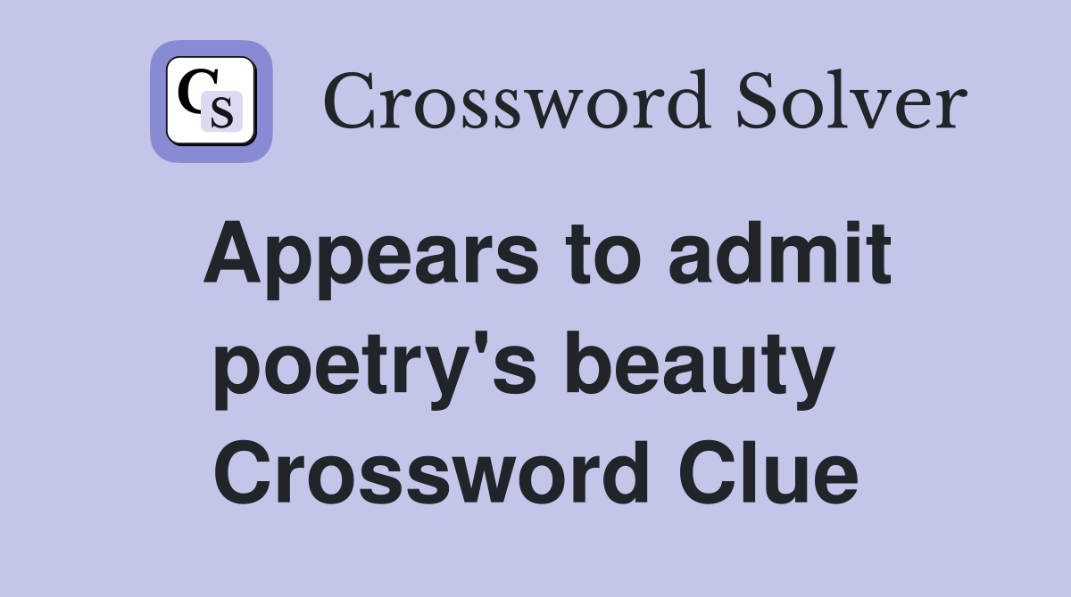 Appears to admit poetry's beauty  Crossword Clue