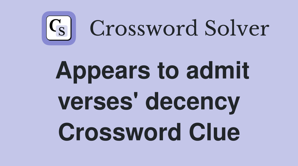 Appears to admit verses' decency Crossword Clue