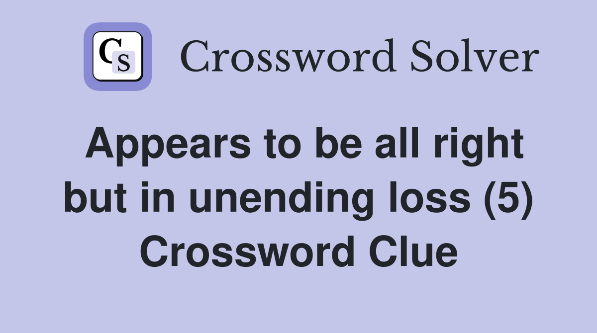 Appears to be all right but in unending loss (5) Crossword Clue