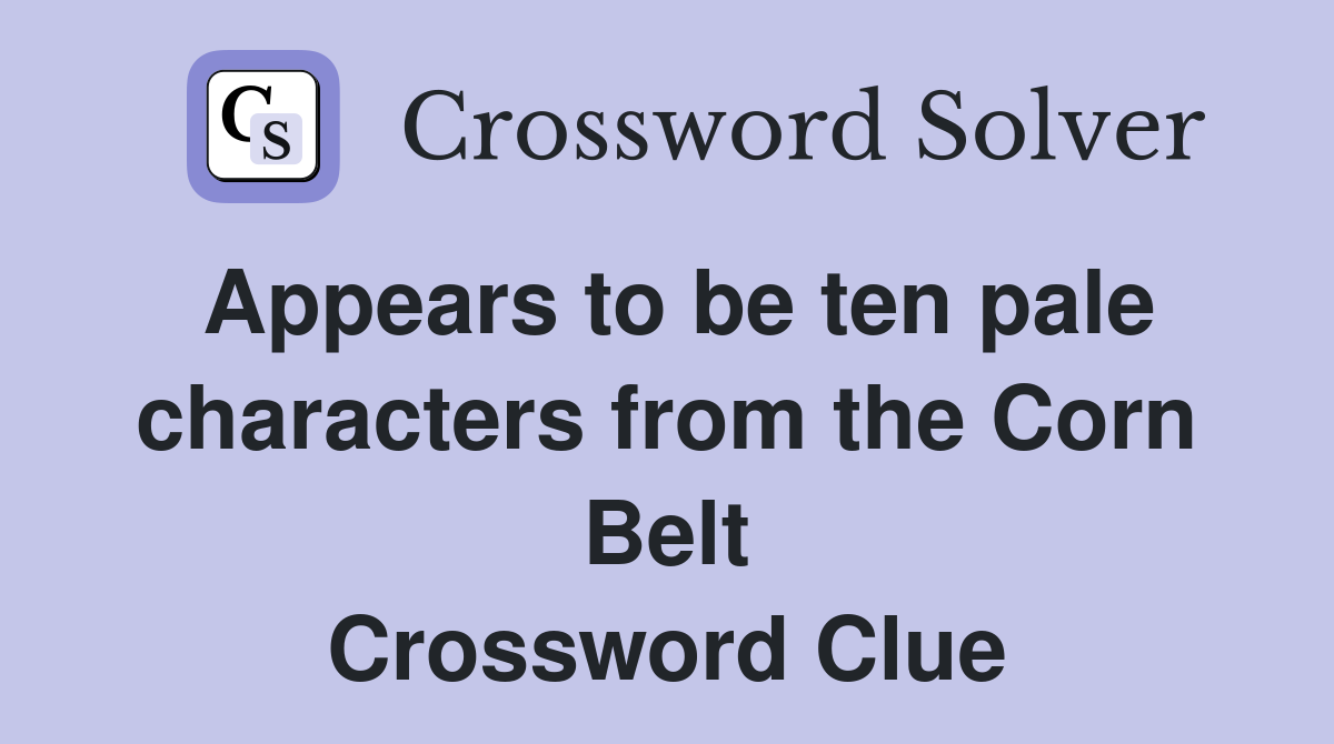 Appears to be ten pale characters from the Corn Belt Crossword Clue