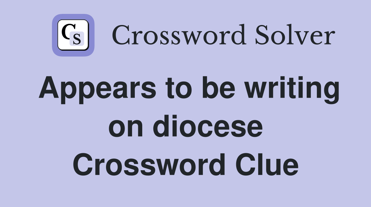 Appears to be writing on diocese Crossword Clue