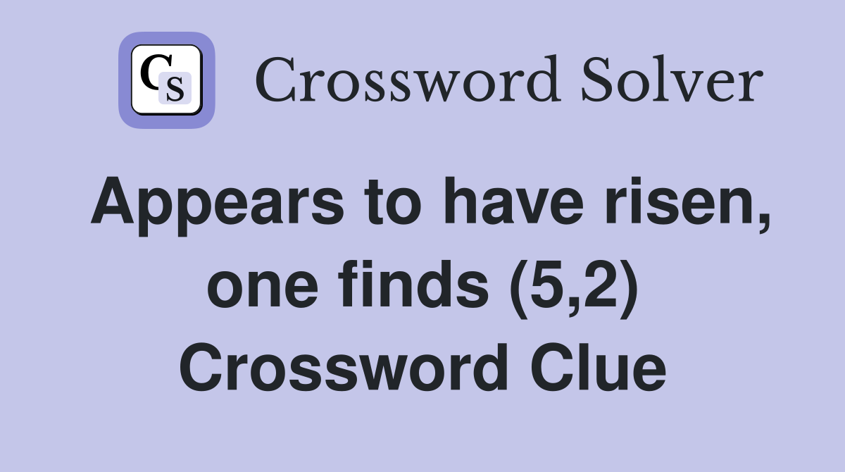 Appears to have risen, one finds (5,2) Crossword Clue