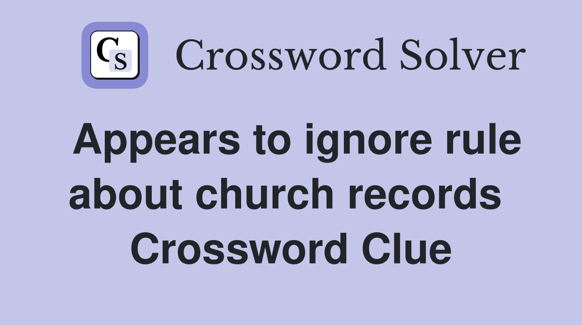 Appears to ignore rule about church records  Crossword Clue